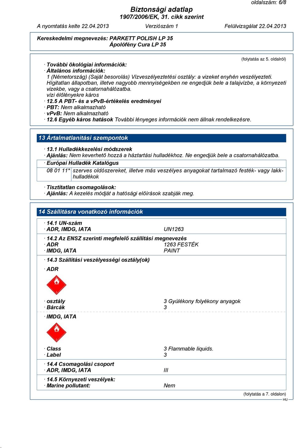 5 A PBT- és a vpvb-értékelés eredményei PBT: Nem alkalmazható vpvb: Nem alkalmazható 12.6 Egyéb káros hatások 13 Ártalmatlanítási szempontok 13.