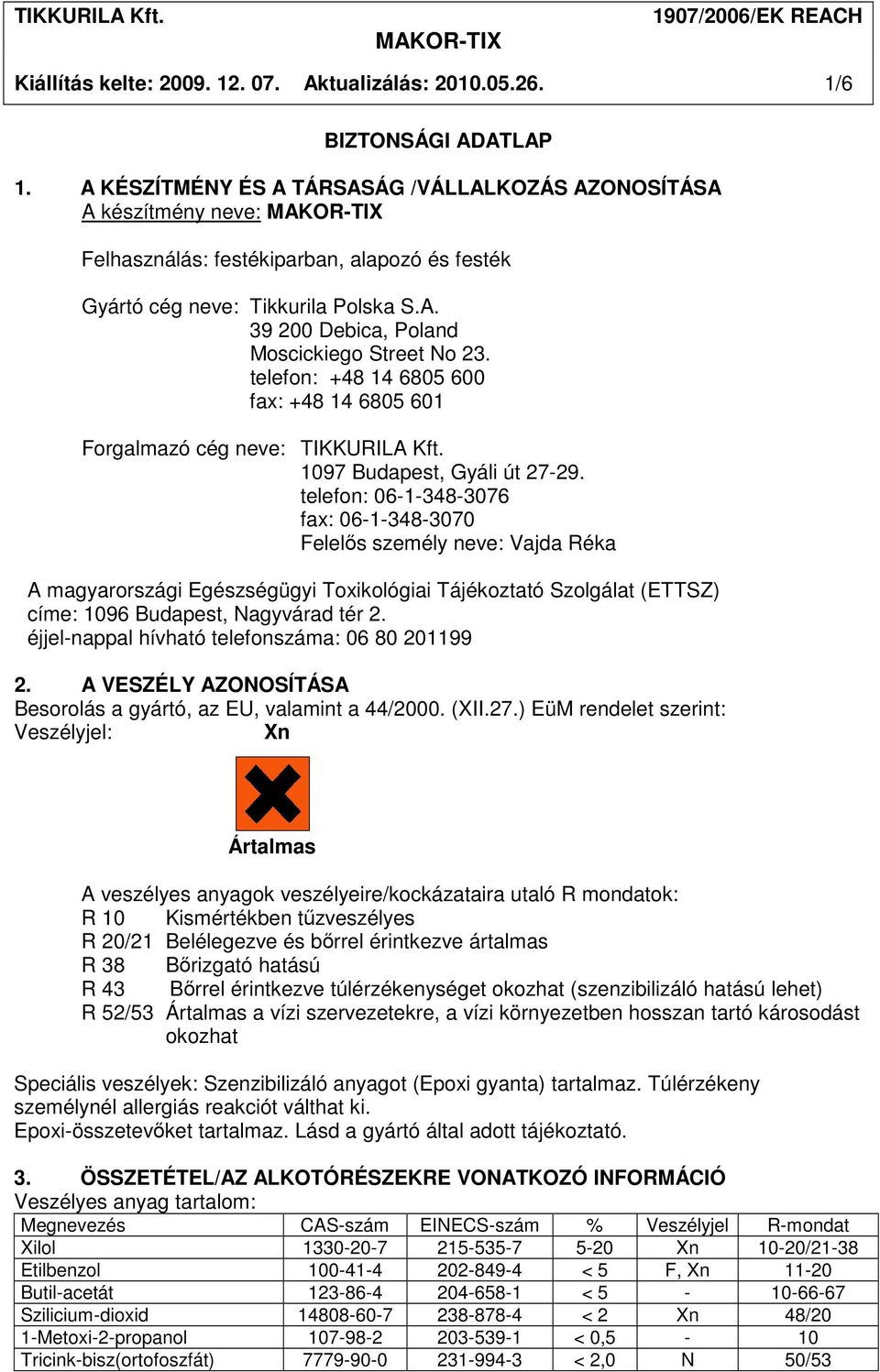telefon: +48 14 6805 600 fax: +48 14 6805 601 Forgalmazó cég neve: TIKKURILA Kft. 1097 Budapest, Gyáli út 27-29.