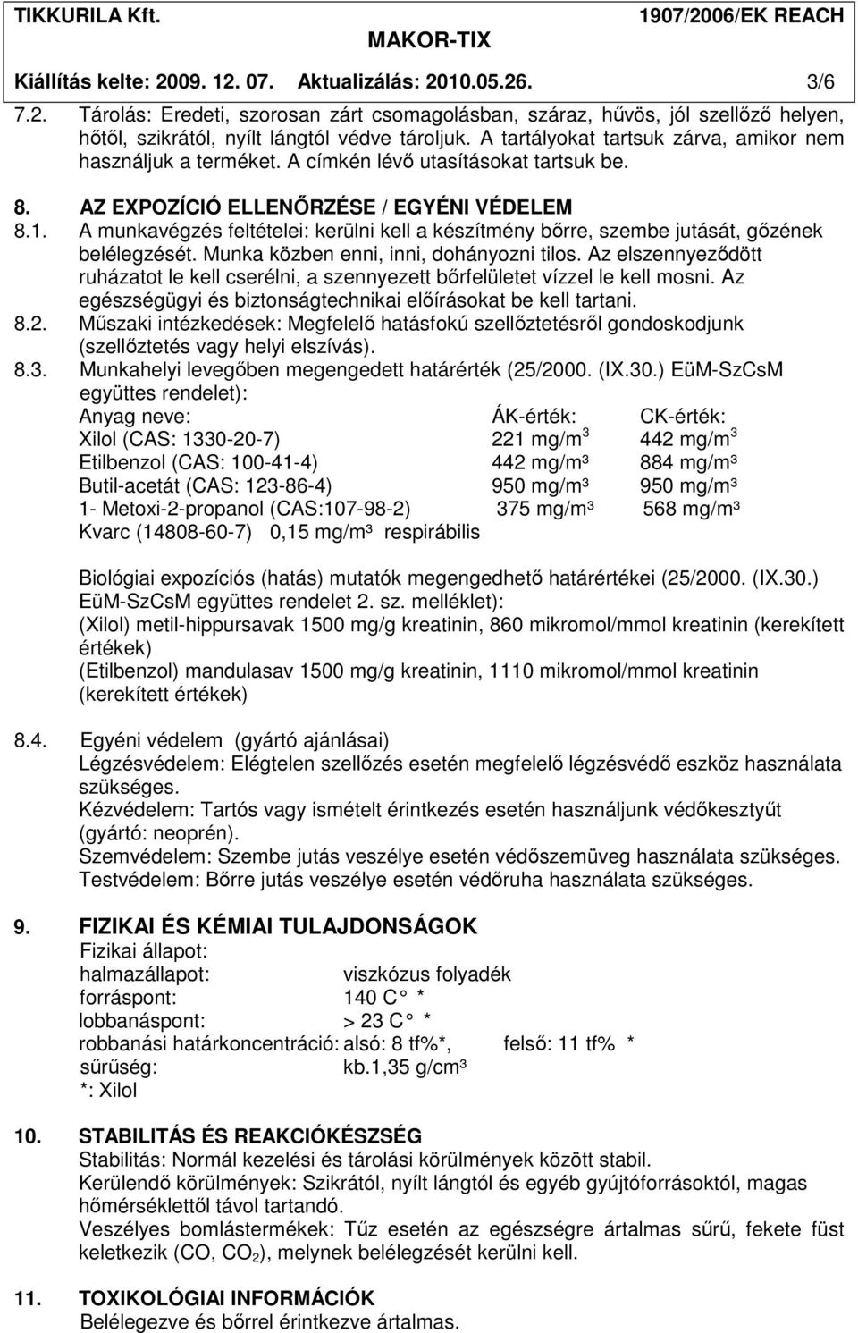 A munkavégzés feltételei: kerülni kell a készítmény bırre, szembe jutását, gızének belélegzését. Munka közben enni, inni, dohányozni tilos.