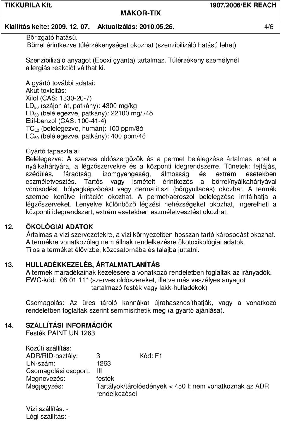 A gyártó további adatai: Akut toxicitás: Xilol (CAS: 1330-20-7) LD 50 (szájon át, patkány): 4300 mg/kg LD 50 (belélegezve, patkány): 22100 mg/l/4ó Etil-benzol (CAS: 100-41-4) TC L0 (belélegezve,