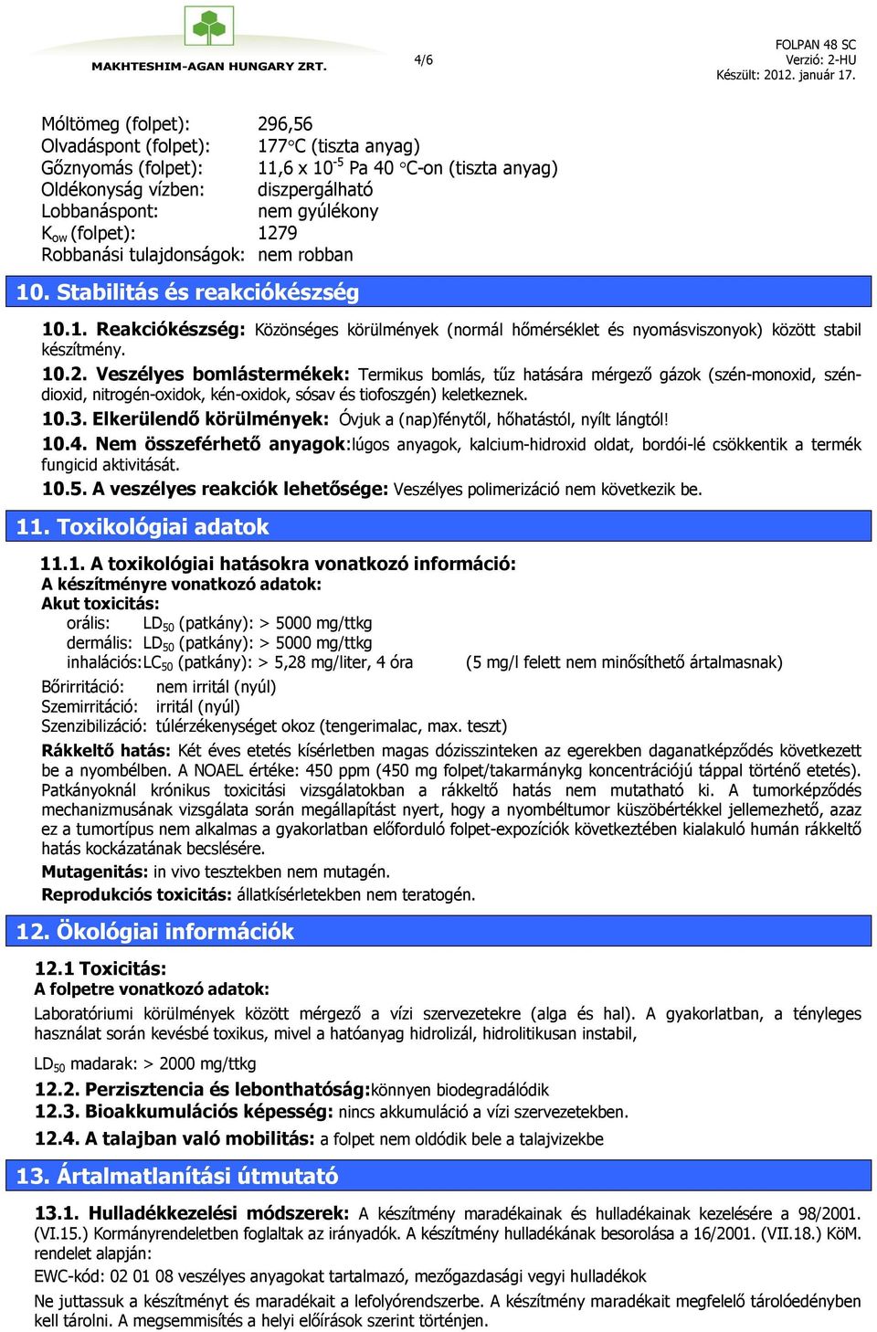 10.2. Veszélyes bomlástermékek: Termikus bomlás, tűz hatására mérgező gázok (szén-monoxid, széndioxid, nitrogén-oxidok, kén-oxidok, sósav és tiofoszgén) keletkeznek. 10.3.