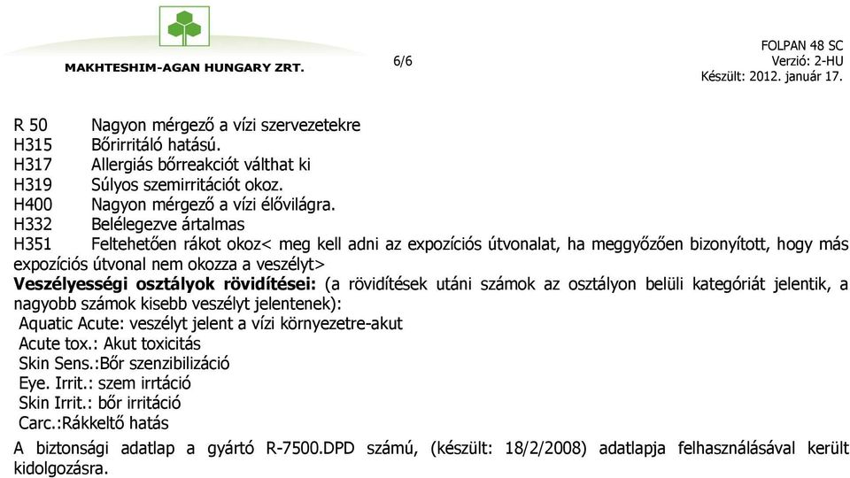 rövidítései: (a rövidítések utáni számok az osztályon belüli kategóriát jelentik, a nagyobb számok kisebb veszélyt jelentenek): Aquatic Acute: veszélyt jelent a vízi környezetre-akut Acute tox.