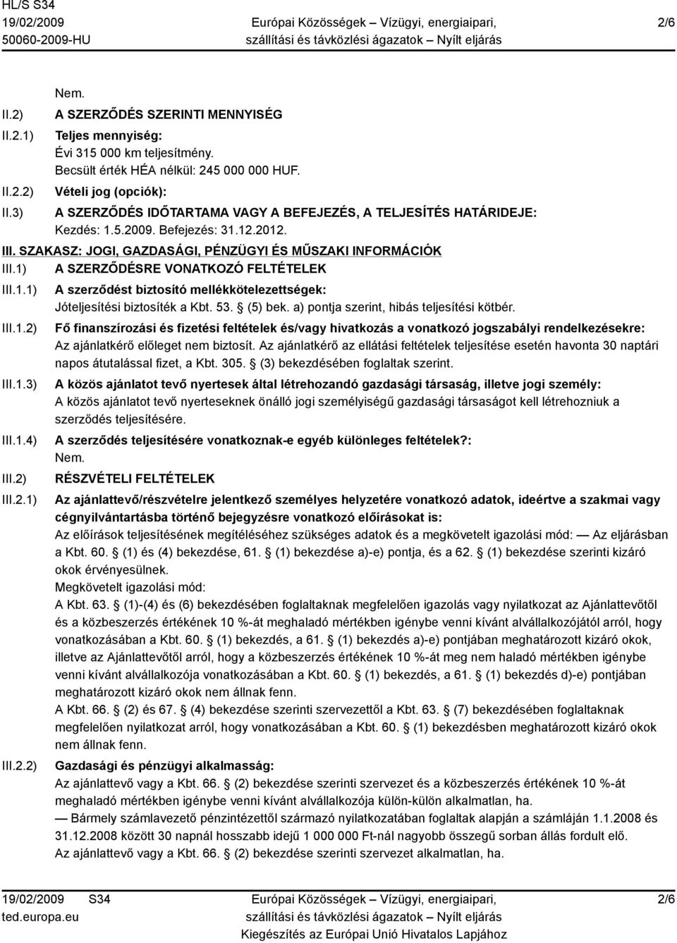 1) A SZERZŐDÉSRE VONATKOZÓ FELTÉTELEK III.1.1) III.1.2) III.1.3) III.1.4) III.2) III.2.1) III.2.2) A szerződést biztosító mellékkötelezettségek: Jóteljesítési biztosíték a Kbt. 53. (5) bek.