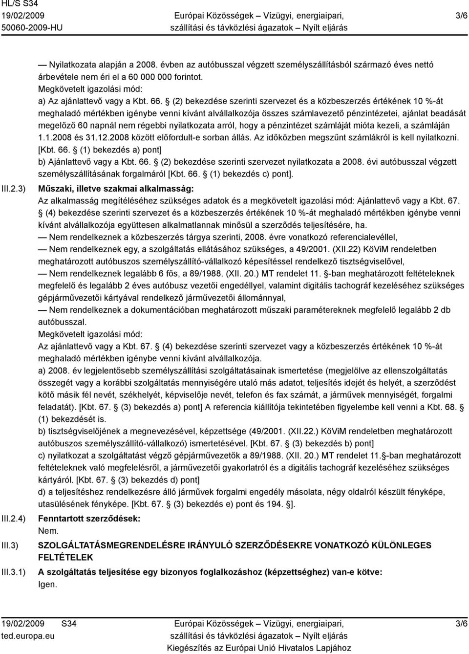 (2) bekezdése szerinti szervezet és a közbeszerzés értékének 10 %-át meghaladó mértékben igénybe venni kívánt alvállalkozója összes számlavezető pénzintézetei, ajánlat beadását megelőző 60 napnál nem