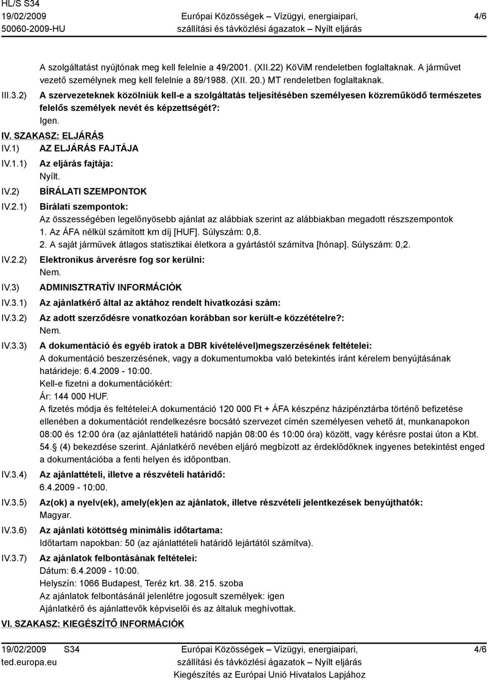 SZAKASZ: ELJÁRÁS IV.1) AZ ELJÁRÁS FAJTÁJA IV.1.1) IV.2) IV.2.1) IV.2.2) IV.3) IV.3.1) IV.3.2) IV.3.3) IV.3.4) IV.3.5) IV.3.6) IV.3.7) Az eljárás fajtája: Nyílt.