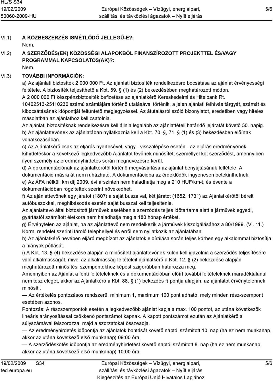 (1) és (2) bekezdésében meghatározott módon. A 2 000 000 Ft készpénzbiztosíték befizetése az ajánlatkérő Kereskedelmi és Hitelbank Rt.