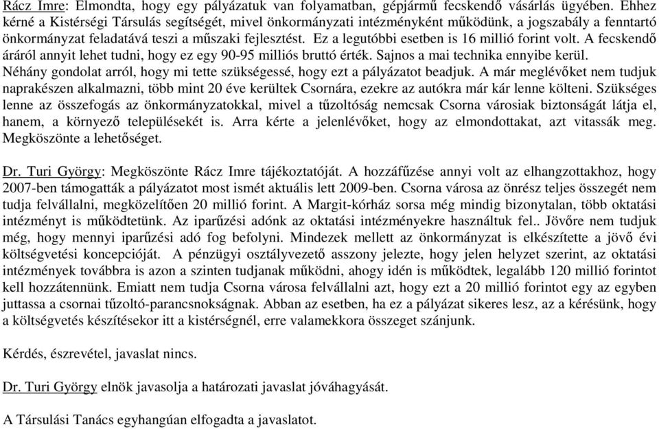 Ez a legutóbbi esetben is 16 millió forint volt. A fecskendő áráról annyit lehet tudni, hogy ez egy 90-95 milliós bruttó érték. Sajnos a mai technika ennyibe kerül.