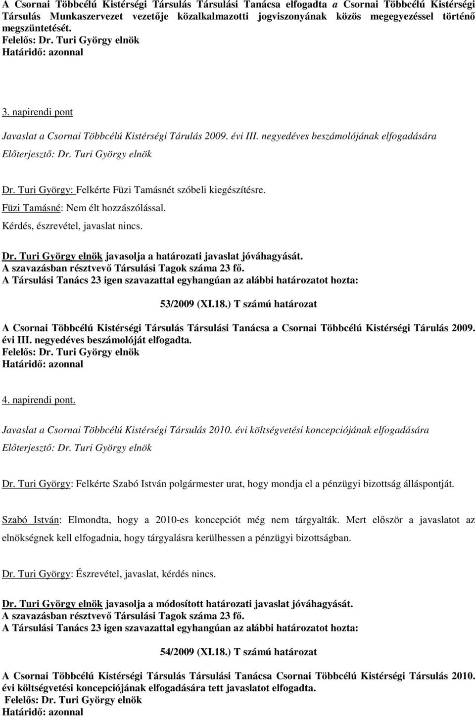 Füzi Tamásné: Nem élt hozzászólással. 53/2009 (XI.18.) T számú határozat A Csornai Többcélú Kistérségi Társulás Társulási Tanácsa a Csornai Többcélú Kistérségi Tárulás 2009. évi III.