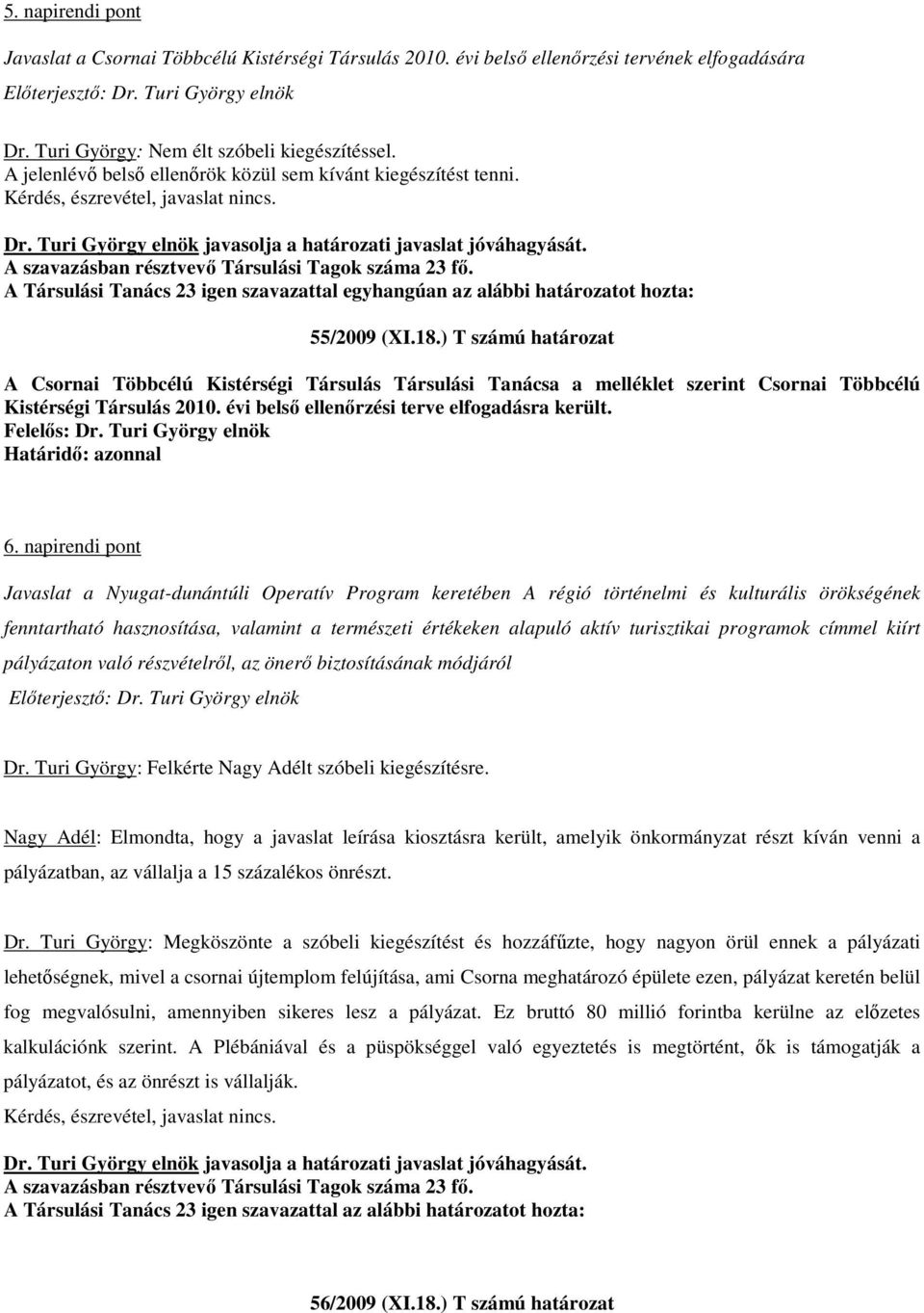 ) T számú határozat A Csornai Többcélú Kistérségi Társulás Társulási Tanácsa a melléklet szerint Csornai Többcélú Kistérségi Társulás 2010. évi belső ellenőrzési terve elfogadásra került. 6.