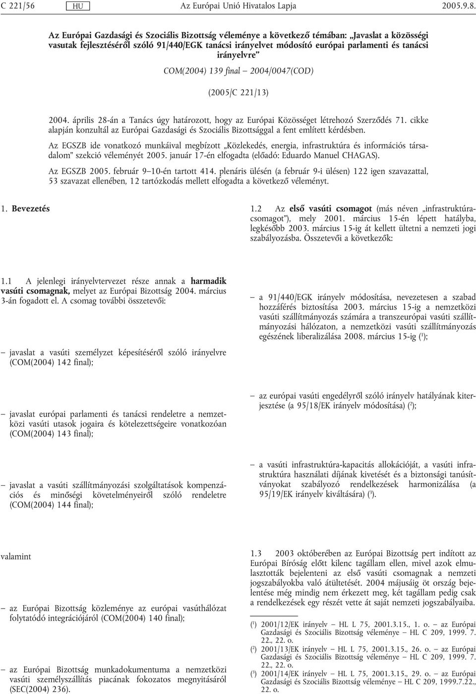 irányelvre COM(2004) 139 final 2004/0047(COD) (2005/C 221/13) 2004. április 28-án a Tanács úgy határozott, hogy az Európai Közösséget létrehozó Szerződés 71.