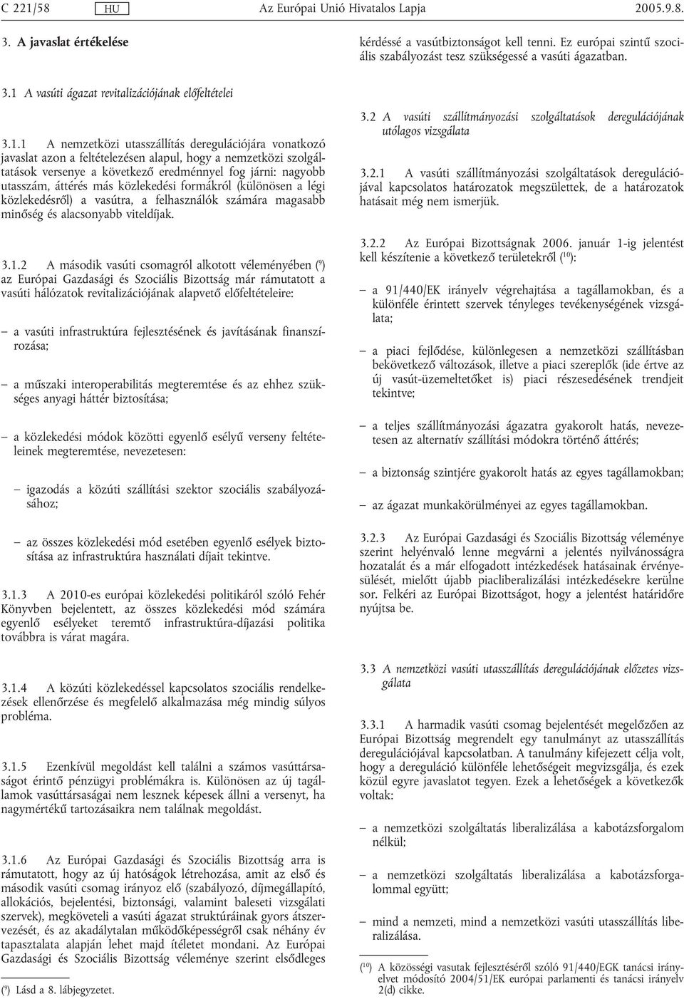 más közlekedési formákról (különösen a légi közlekedésről) a vasútra, a felhasználók számára magasabb minőség és alacsonyabb viteldíjak. 3.1.