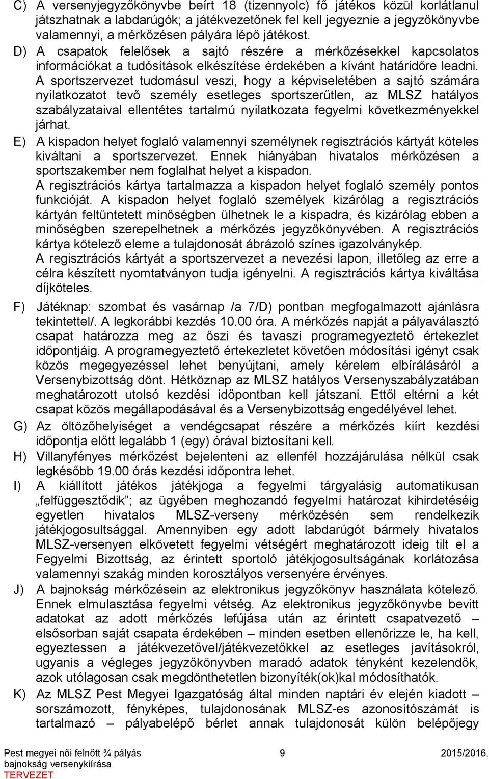 A sportszervezet tudomásul veszi, hogy a képviseletében a sajtó számára nyilatkozatot tevő személy esetleges sportszerűtlen, az MLSZ hatályos szabályzataival ellentétes tartalmú nyilatkozata fegyelmi