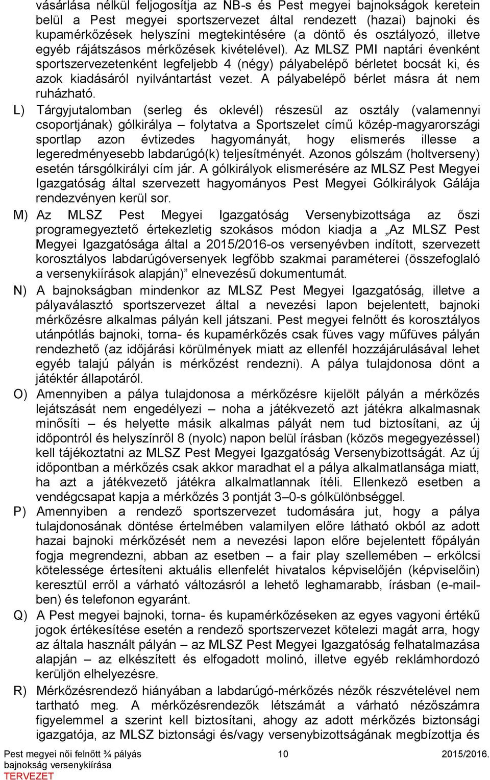 Az MLSZ PMI naptári évenként sportszervezetenként legfeljebb 4 (négy) pályabelépő bérletet bocsát ki, és azok kiadásáról nyilvántartást vezet. A pályabelépő bérlet másra át nem ruházható.