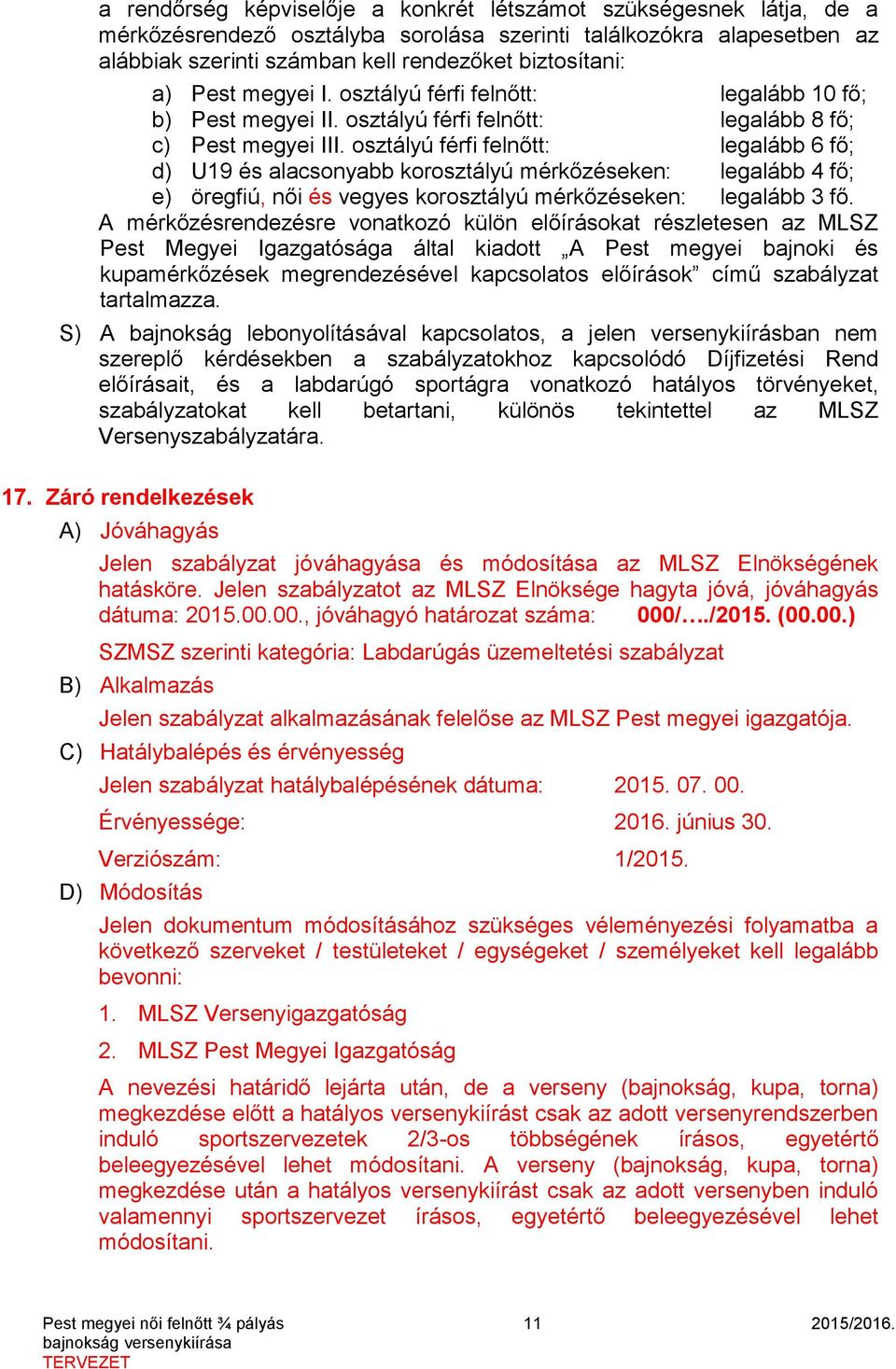 osztályú férfi felnőtt: legalább 6 fő; d) U19 és alacsonyabb korosztályú mérkőzéseken: legalább 4 fő; e) öregfiú, női és vegyes korosztályú mérkőzéseken: legalább 3 fő.