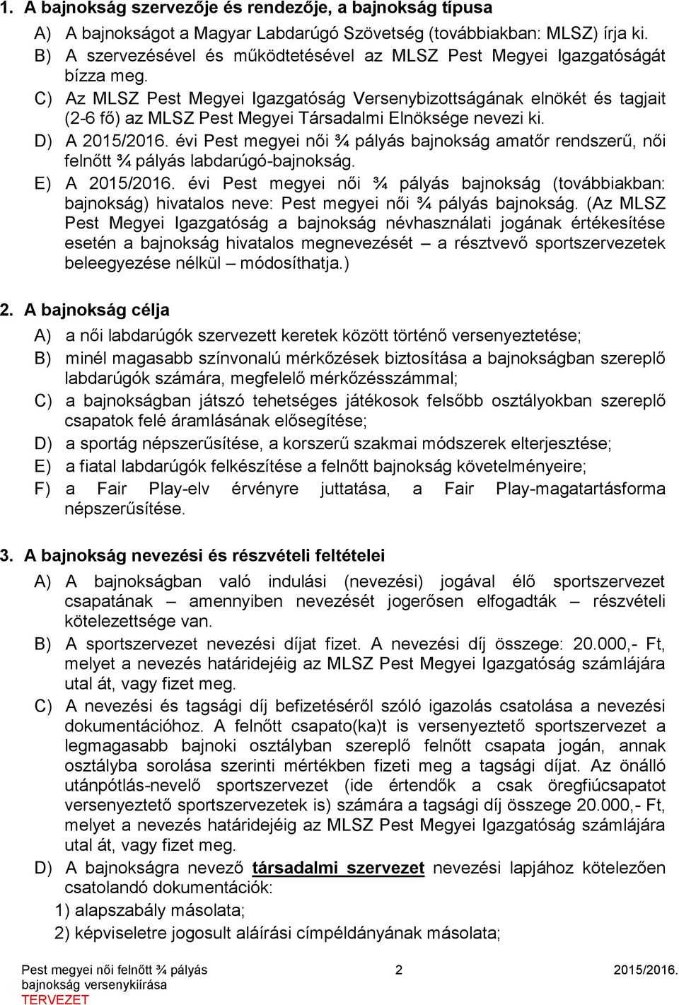 C) Az MLSZ Pest Megyei Igazgatóság Versenybizottságának elnökét és tagjait (2-6 fő) az MLSZ Pest Megyei Társadalmi Elnöksége nevezi ki. D) A 2015/2016.