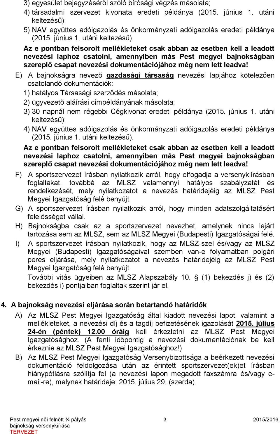 Az e pontban felsorolt mellékleteket csak abban az esetben kell a leadott nevezési laphoz csatolni, amennyiben más Pest megyei bajnokságban szereplő csapat nevezési dokumentációjához még nem lett