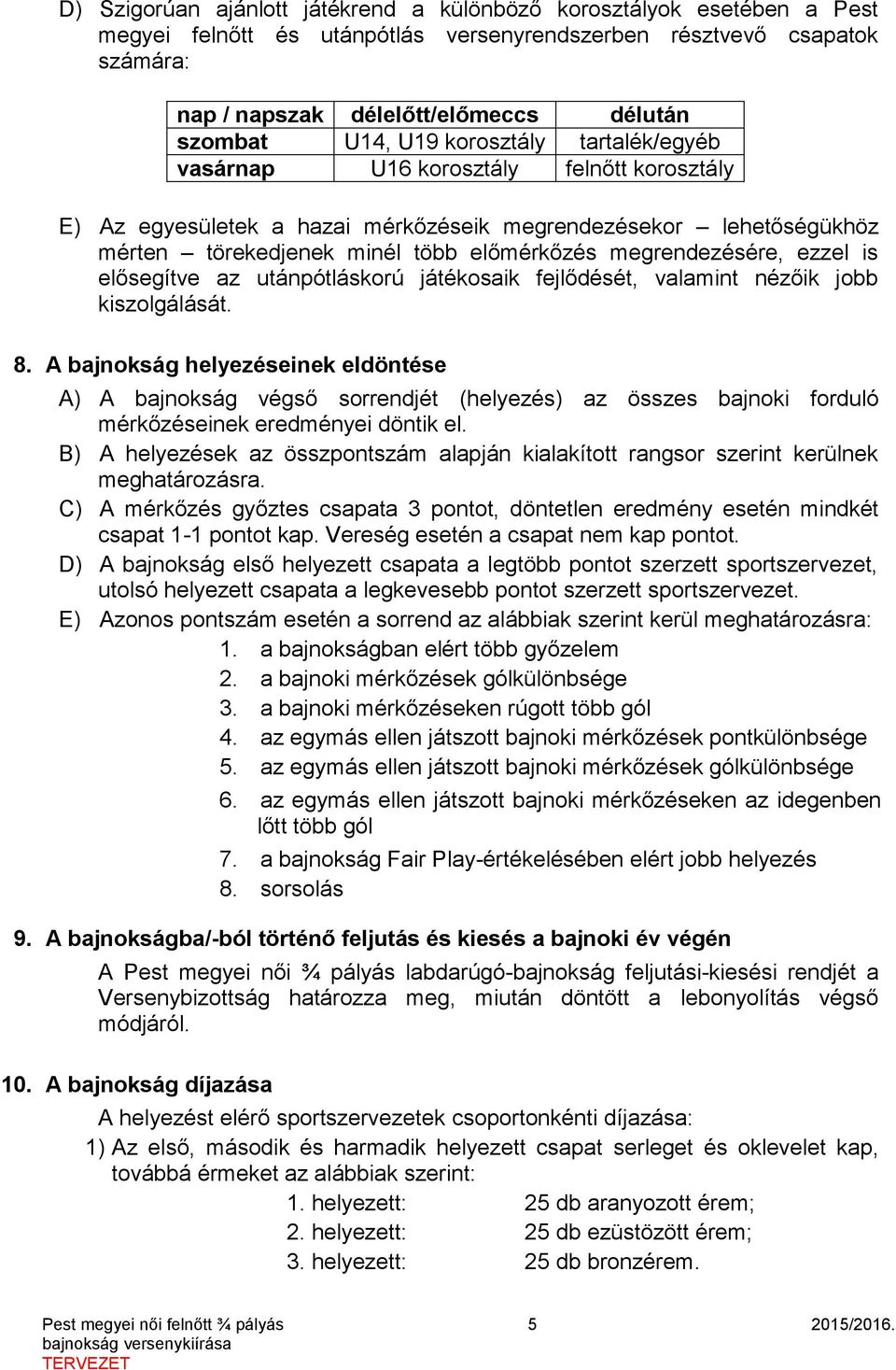 megrendezésére, ezzel is elősegítve az utánpótláskorú játékosaik fejlődését, valamint nézőik jobb kiszolgálását. 8.