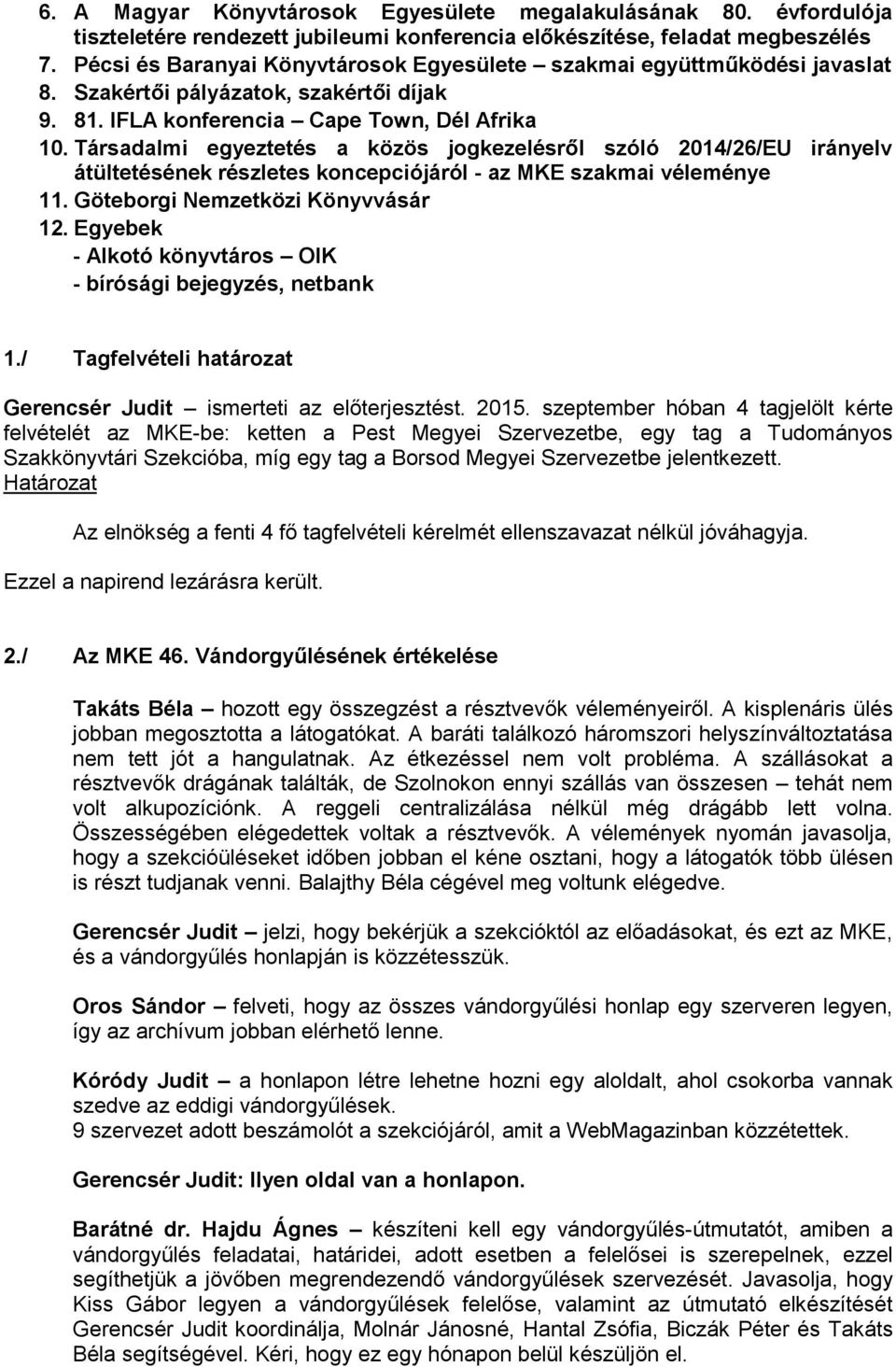 Társadalmi egyeztetés a közös jogkezelésről szóló 2014/26/EU irányelv átültetésének részletes koncepciójáról - az MKE szakmai véleménye 11. Göteborgi Nemzetközi Könyvvásár 12.