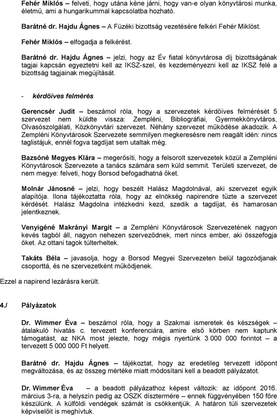 Hajdu Ágnes jelzi, hogy az Év fiatal könyvtárosa díj bizottságának tagjai kapcsán egyeztetni kell az IKSZ-szel, és kezdeményezni kell az IKSZ felé a bizottság tagjainak megújítását.