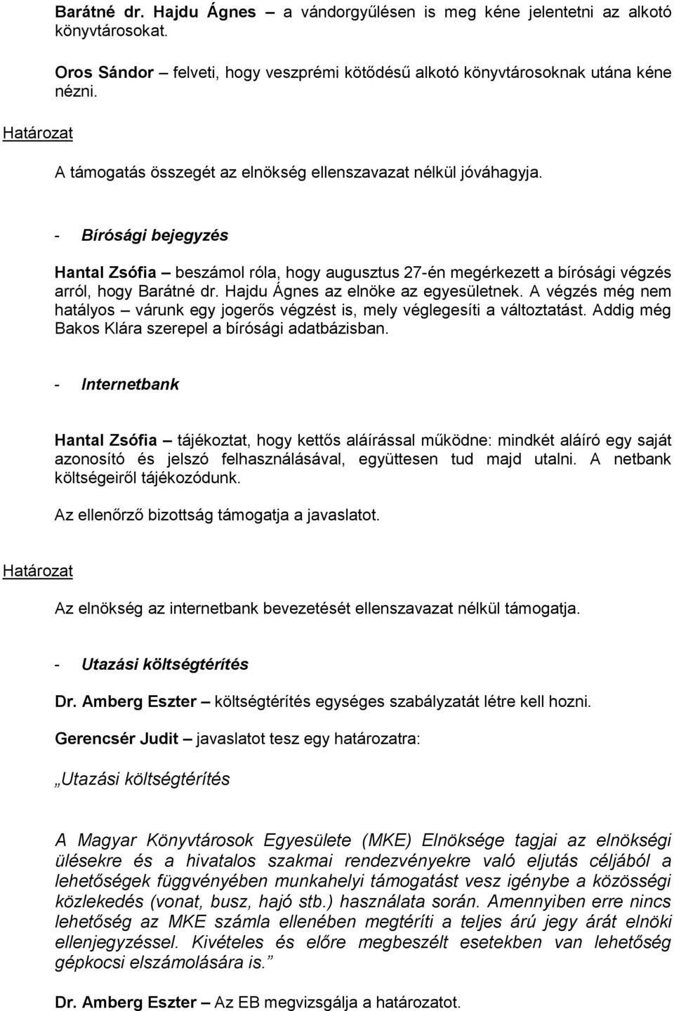 Hajdu Ágnes az elnöke az egyesületnek. A végzés még nem hatályos várunk egy jogerős végzést is, mely véglegesíti a változtatást. Addig még Bakos Klára szerepel a bírósági adatbázisban.