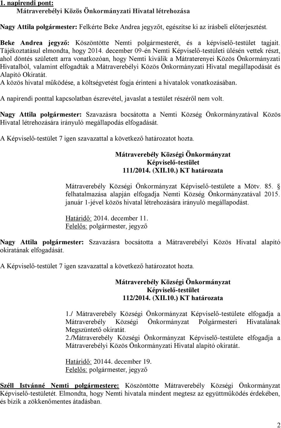 december 09-én Nemti i ülésén vettek részt, ahol döntés született arra vonatkozóan, hogy Nemti kiválik a Mátraterenyei Közös Önkormányzati Hivatalból, valamint elfogadták a Mátraverebélyi Közös