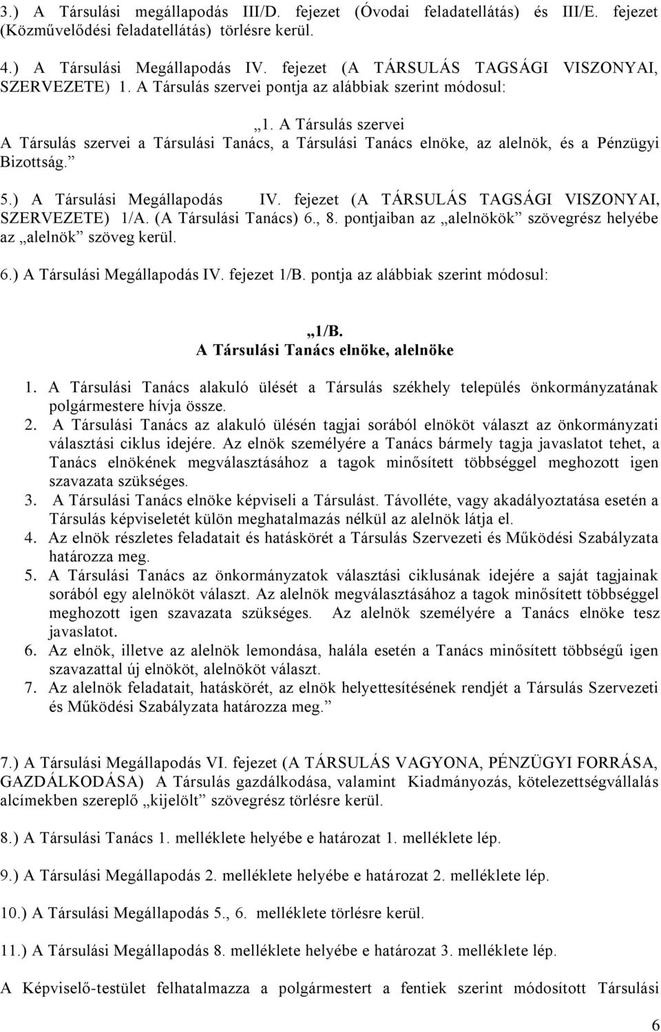 A Társulás szervei A Társulás szervei a Társulási Tanács, a Társulási Tanács elnöke, az alelnök, és a Pénzügyi Bizottság. 5.) A Társulási Megállapodás IV.