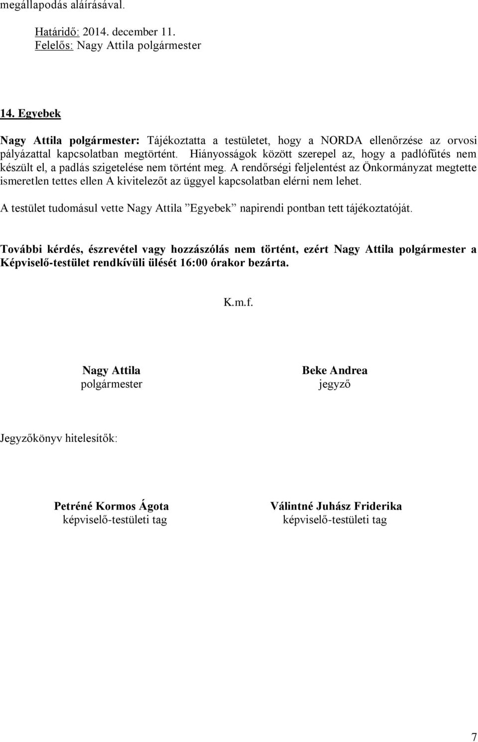 Hiányosságok között szerepel az, hogy a padlófűtés nem készült el, a padlás szigetelése nem történt meg.