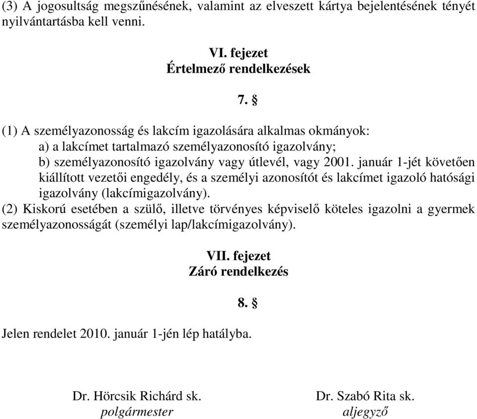 január 1-jét követıen kiállított vezetıi engedély, és a személyi azonosítót és lakcímet igazoló hatósági igazolvány (lakcímigazolvány).