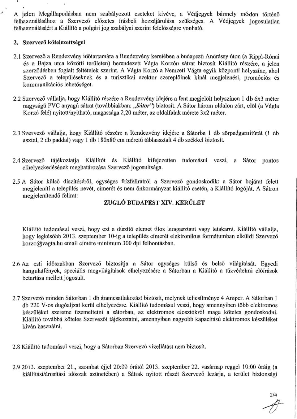 1 Szervező a Rendezvény időtartamára a Rendezvény keretében a budapesti Andrássy úton (a Rippl-Rónai és a Bajza utca közötti területen) berendezett Vágta Korzón sátrat biztosít Kiállító részére, a