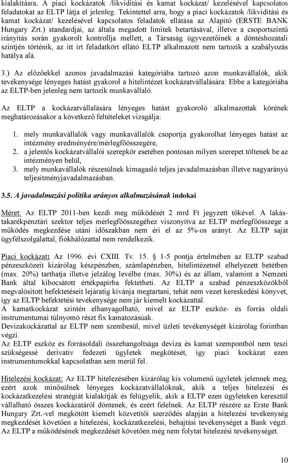 ) standardjai, az általa megadott limitek betartásával, illetve a csoportszintű irányítás során gyakorolt kontrollja mellett, a Társaság ügyvezetőinek a döntéshozatali szintjén történik, az itt írt