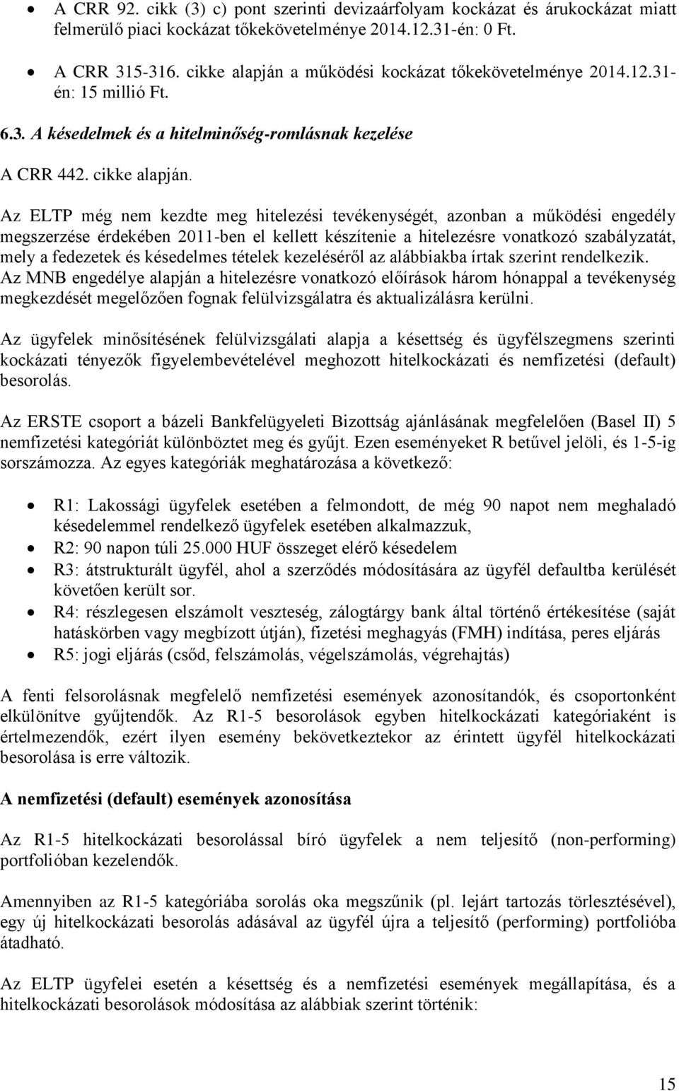 Az ELTP még nem kezdte meg hitelezési tevékenységét, azonban a működési engedély megszerzése érdekében 2011-ben el kellett készítenie a hitelezésre vonatkozó szabályzatát, mely a fedezetek és