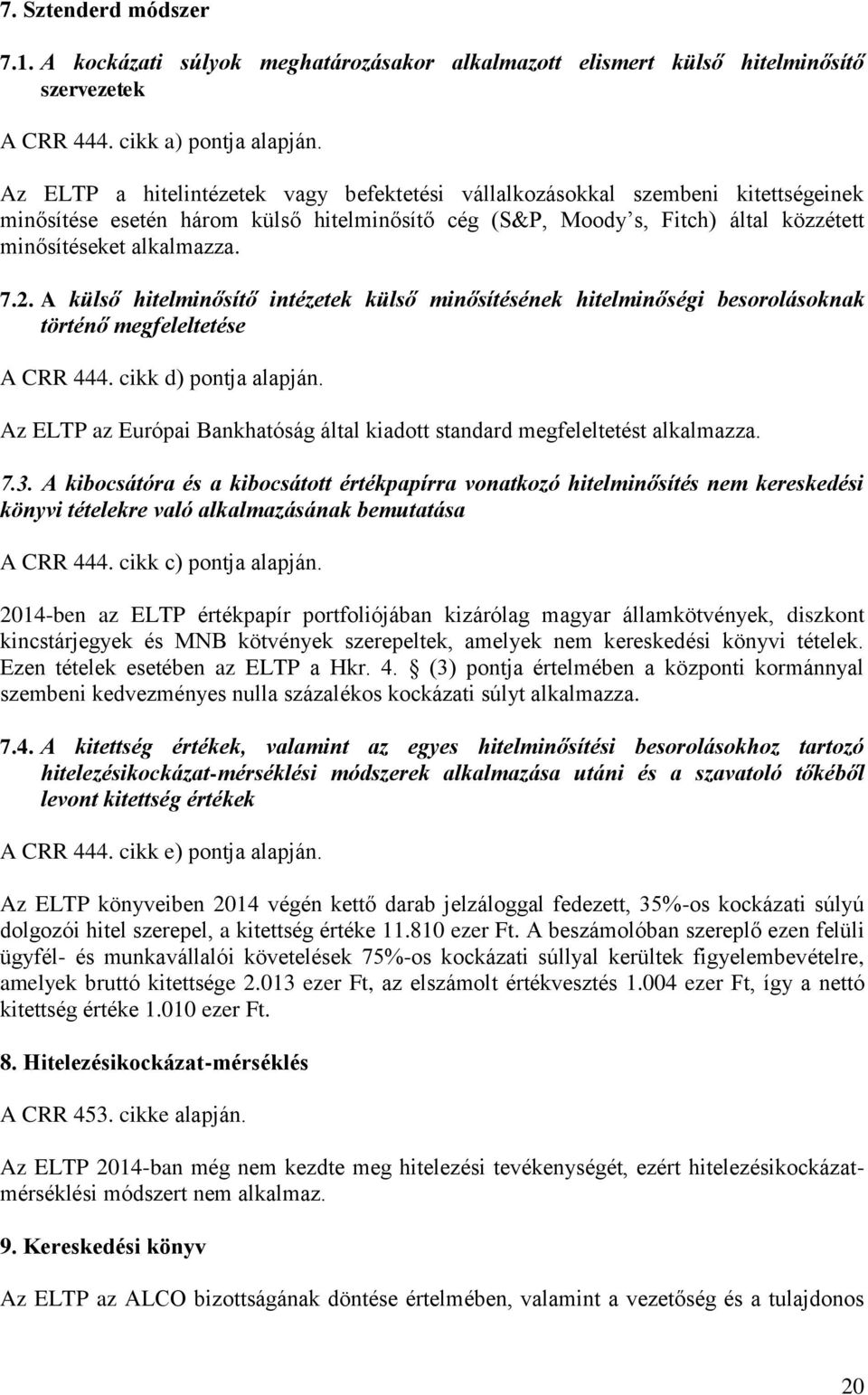 A külső hitelminősítő intézetek külső minősítésének hitelminőségi besorolásoknak történő megfeleltetése A CRR 444. cikk d) pontja alapján.