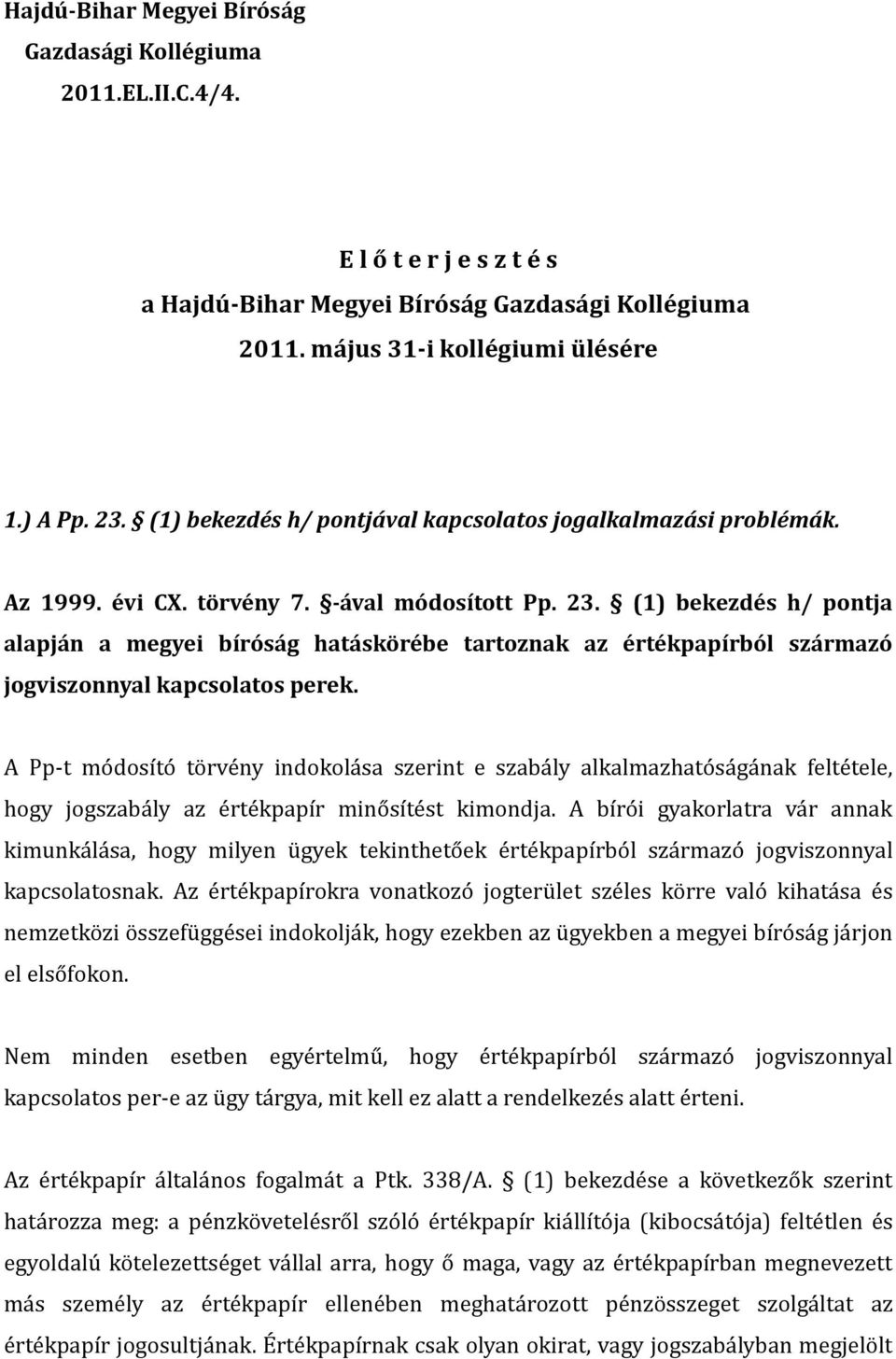 (1) bekezdés h/ pontja alapján a megyei bíróság hatáskörébe tartoznak az értékpapírból származó jogviszonnyal kapcsolatos perek.