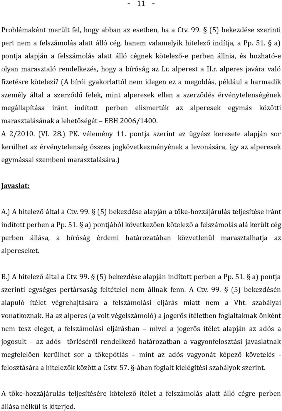 (A bírói gyakorlattól nem idegen ez a megoldás, például a harmadik személy által a szerződő felek, mint alperesek ellen a szerződés érvénytelenségének megállapítása iránt indított perben elismerték