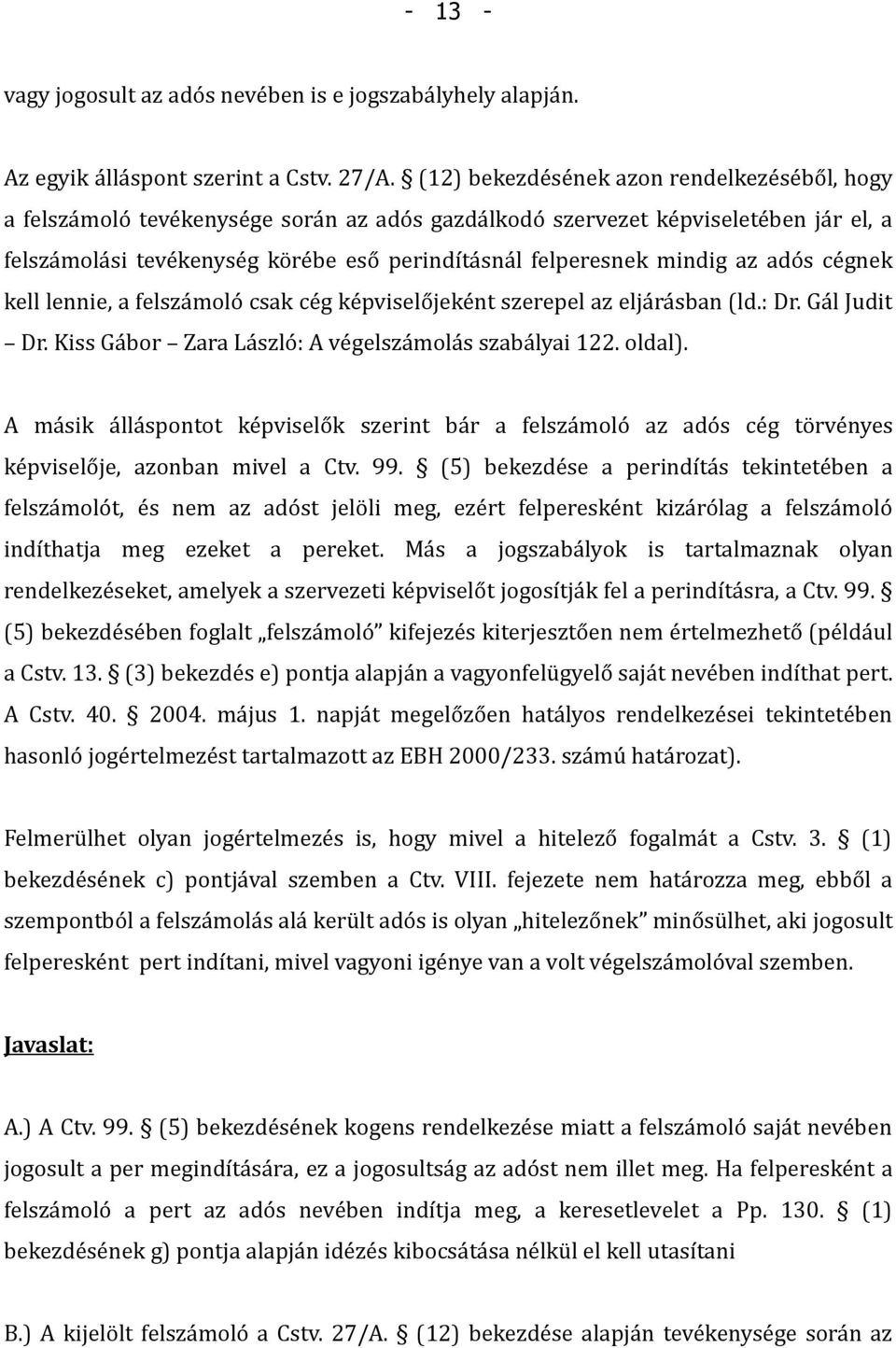 az adós cégnek kell lennie, a felszámoló csak cég képviselőjeként szerepel az eljárásban (ld.: Dr. Gál Judit Dr. Kiss Gábor Zara László: A végelszámolás szabályai 122. oldal).