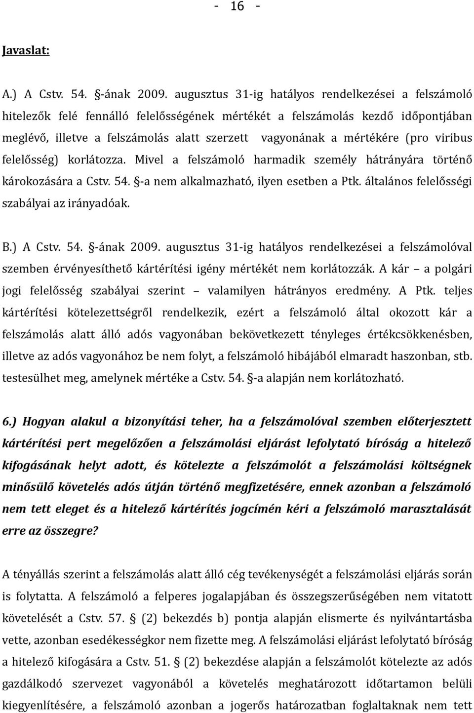 mértékére (pro viribus felelősség) korlátozza. Mivel a felszámoló harmadik személy hátrányára történő károkozására a Cstv. 54. -a nem alkalmazható, ilyen esetben a Ptk.