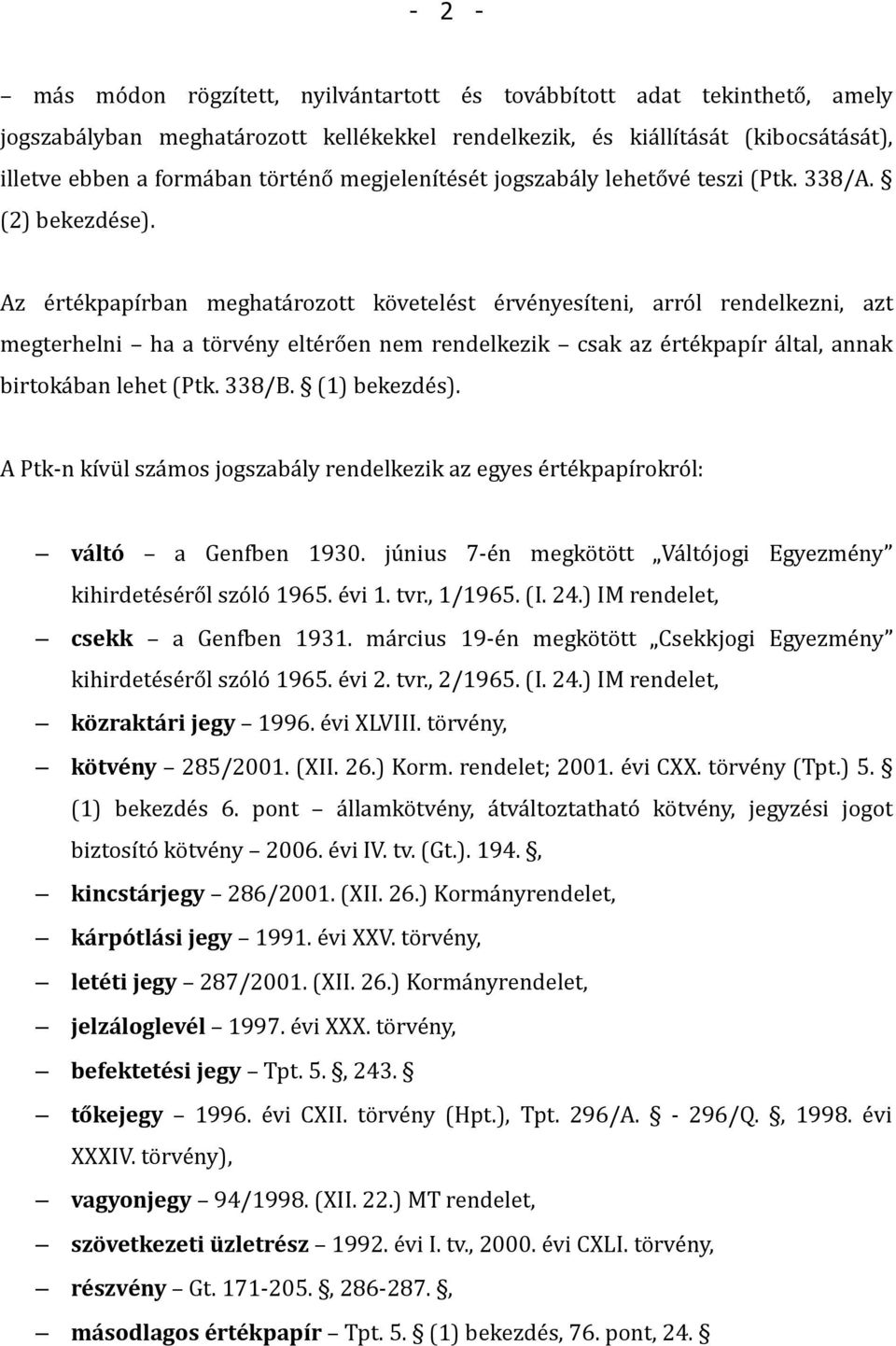 Az értékpapírban meghatározott követelést érvényesíteni, arról rendelkezni, azt megterhelni ha a törvény eltérően nem rendelkezik csak az értékpapír által, annak birtokában lehet (Ptk. 338/B.