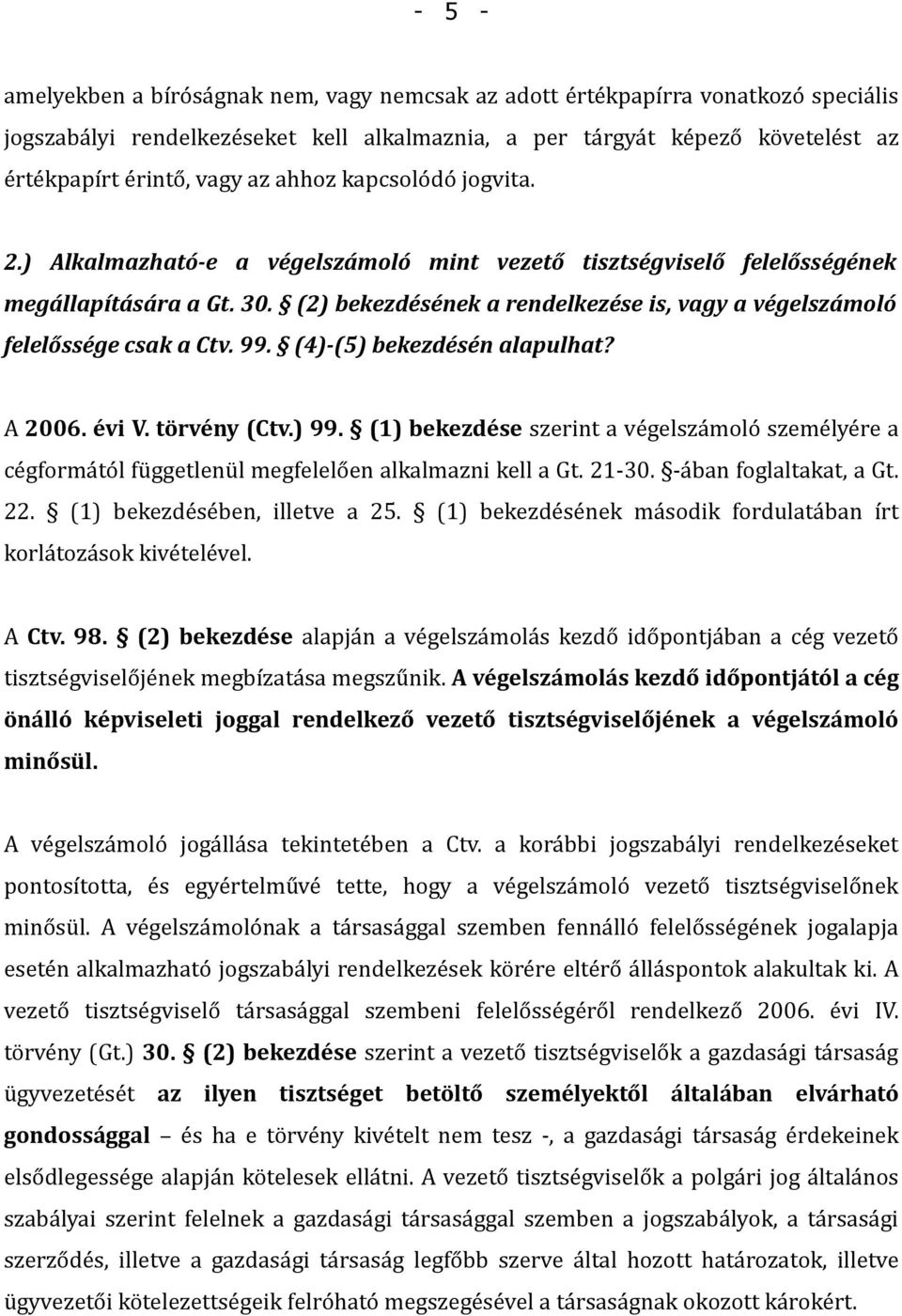 (2) bekezdésének a rendelkezése is, vagy a végelszámoló felelőssége csak a Ctv. 99. (4)-(5) bekezdésén alapulhat? A 2006. évi V. törvény (Ctv.) 99.