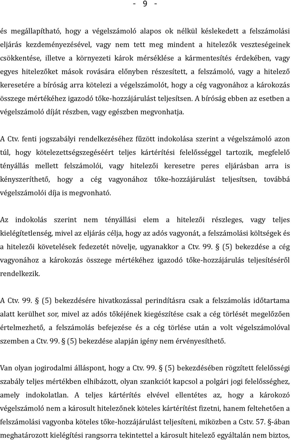 hogy a cég vagyonához a károkozás összege mértékéhez igazodó tőke-hozzájárulást teljesítsen. A bíróság ebben az esetben a végelszámoló díját részben, vagy egészben megvonhatja. A Ctv.