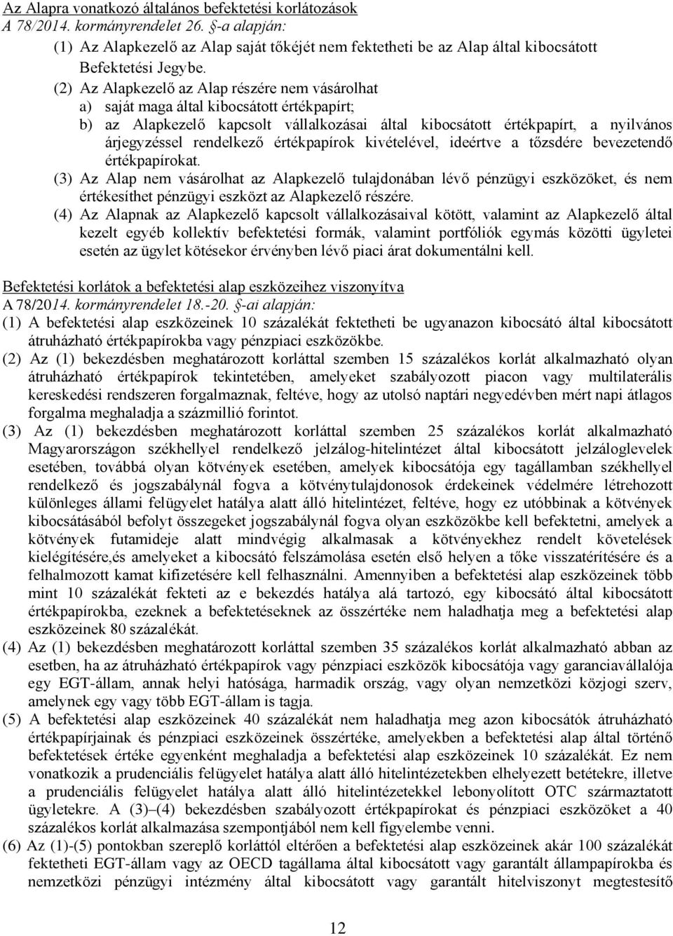 (2) Az Alapkezelő az Alap részére nem vásárolhat a) saját maga által kibocsátott értékpapírt; b) az Alapkezelő kapcsolt vállalkozásai által kibocsátott értékpapírt, a nyilvános árjegyzéssel