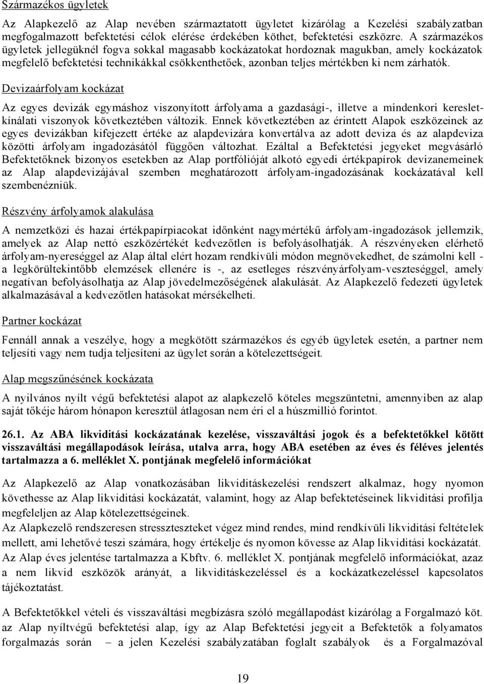 Devizaárfolyam kockázat Az egyes devizák egymáshoz viszonyított árfolyama a gazdasági-, illetve a mindenkori keresletkínálati viszonyok következtében változik.