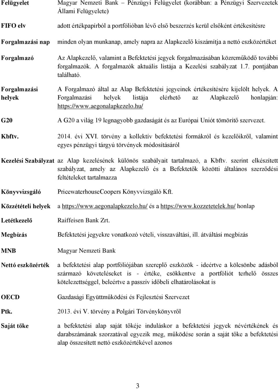 munkanap, amely napra az Alapkezelő kiszámítja a nettó eszközértéket Az Alapkezelő, valamint a Befektetési jegyek forgalmazásában közreműködő további forgalmazók.