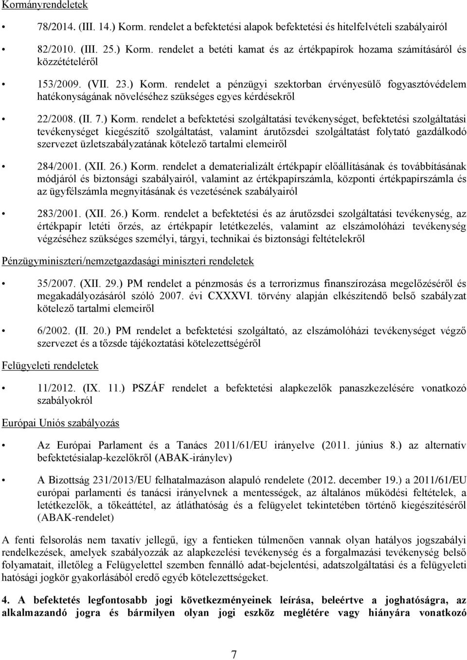 rendelet a pénzügyi szektorban érvényesülő fogyasztóvédelem hatékonyságának növeléséhez szükséges egyes kérdésekről 22/2008. (II. 7.) Korm.