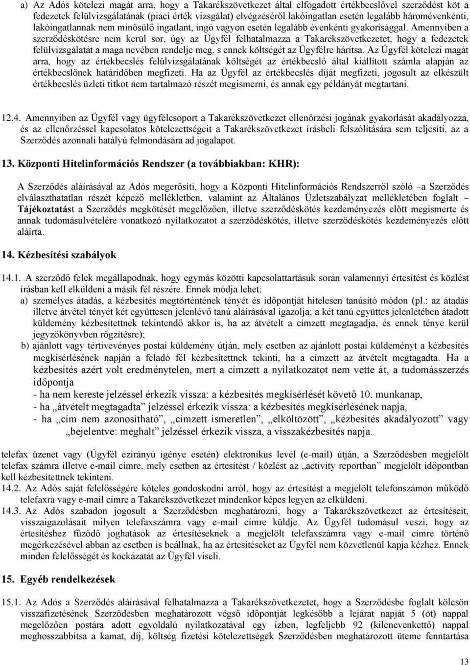 Amennyiben a szerződéskötésre nem kerül sor, úgy az Ügyfél felhatalmazza a Takarékszövetkezetet, hogy a fedezetek felülvizsgálatát a maga nevében rendelje meg, s ennek költségét az Ügyfélre hárítsa.