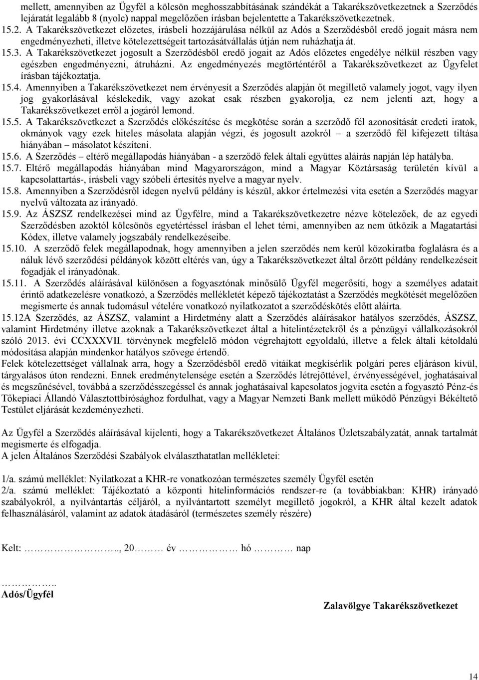 15.3. A Takarékszövetkezet jogosult a Szerződésből eredő jogait az Adós előzetes engedélye nélkül részben vagy egészben engedményezni, átruházni.