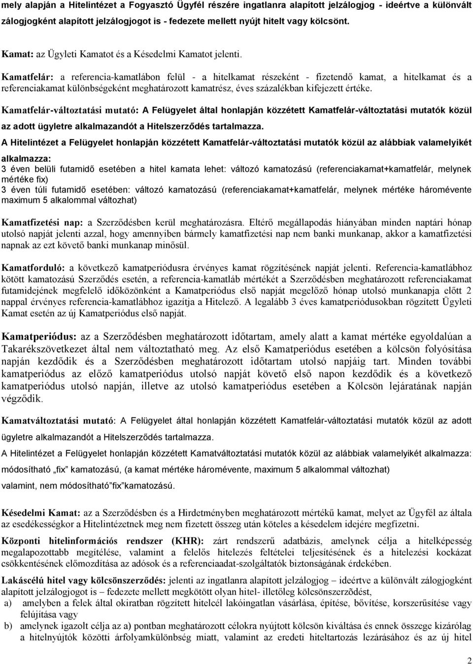 Kamatfelár: a referencia-kamatlábon felül - a hitelkamat részeként - fizetendő kamat, a hitelkamat és a referenciakamat különbségeként meghatározott kamatrész, éves százalékban kifejezett értéke.