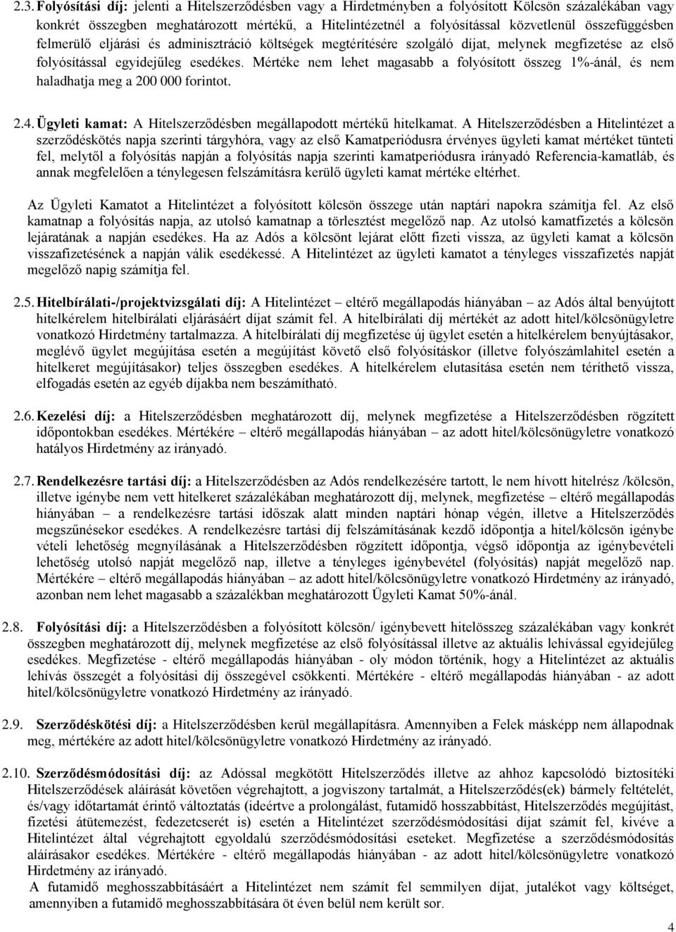 Mértéke nem lehet magasabb a folyósított összeg 1%-ánál, és nem haladhatja meg a 200 000 forintot. 2.4. Ügyleti kamat: A Hitelszerződésben megállapodott mértékű hitelkamat.