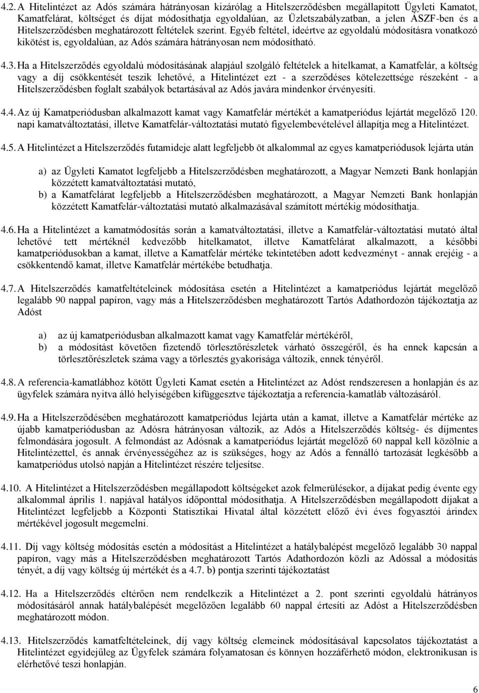 3. Ha a Hitelszerződés egyoldalú módosításának alapjául szolgáló feltételek a hitelkamat, a Kamatfelár, a költség vagy a díj csökkentését teszik lehetővé, a Hitelintézet ezt - a szerződéses