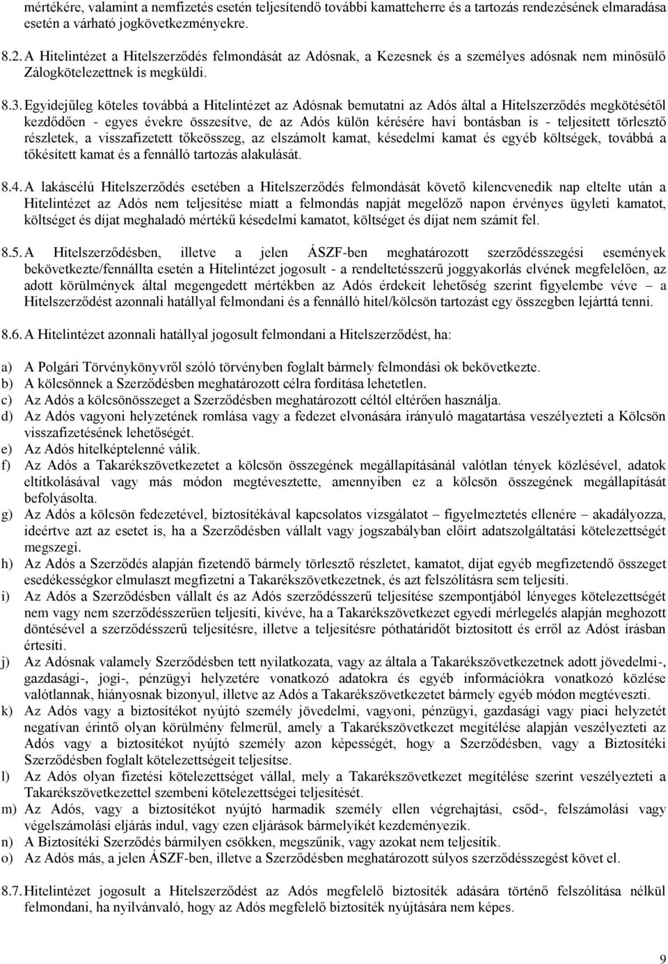 Egyidejűleg köteles továbbá a Hitelintézet az Adósnak bemutatni az Adós által a Hitelszerződés megkötésétől kezdődően - egyes évekre összesítve, de az Adós külön kérésére havi bontásban is -