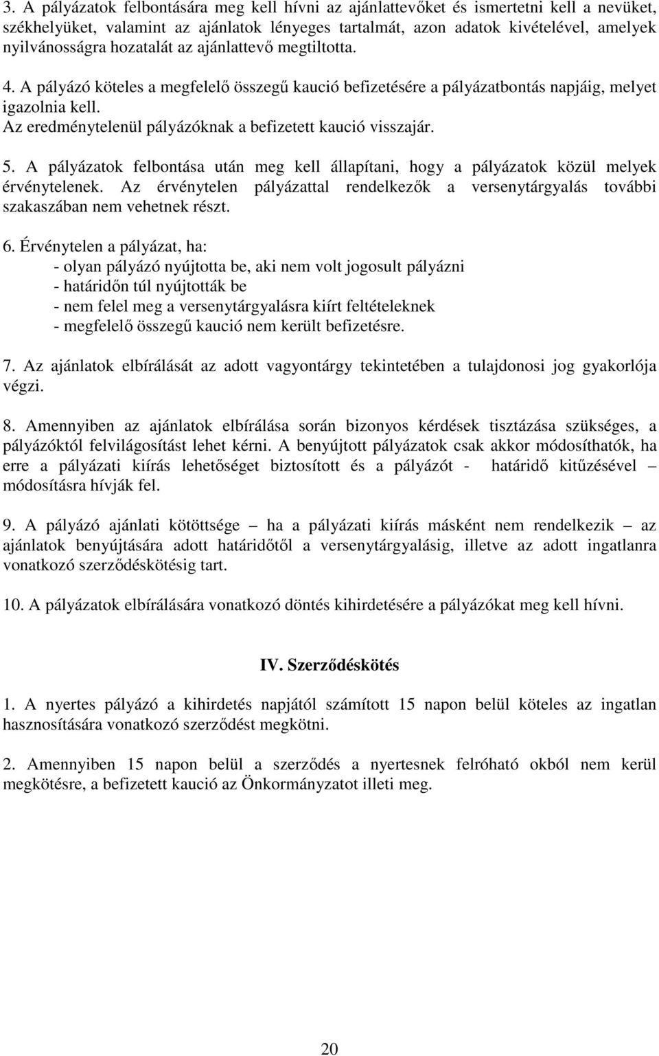 Az eredménytelenül pályázóknak a befizetett kaució visszajár. 5. A pályázatok felbontása után meg kell állapítani, hogy a pályázatok közül melyek érvénytelenek.